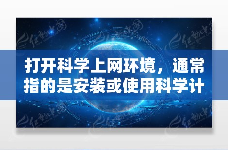 打开科学上网环境，通常指的是安装或使用科学计算器、编程工具等在线平台。以下是一些常见方法