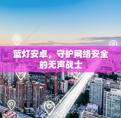 蓝灯安卓，守护网络安全的无声战士