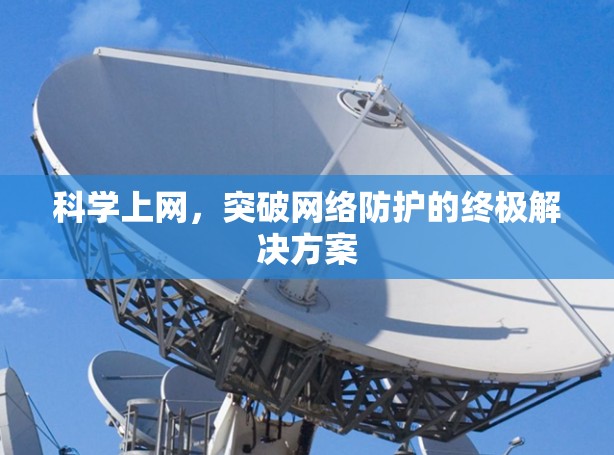科学上网，突破网络防护的终极解决方案
