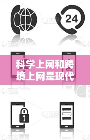科学上网和跨境上网是现代互联网环境中的重要技能。以下是详细的步骤和方法，帮助你科学上网并适应跨境网络使用