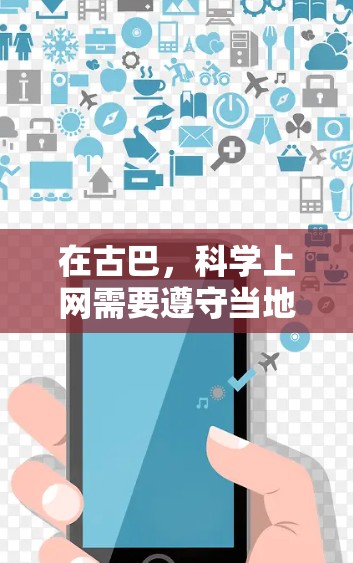 在古巴，科学上网需要遵守当地的法律和政策，确保遵守互联网管理规定，获取必要的信息和许可，同时保护自己的信息安全。以下是详细的步骤和注意事项