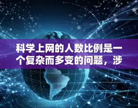 科学上网的人数比例是一个复杂而多变的问题，涉及多个因素和角度。以下是对这个问题的分步解释和答案
