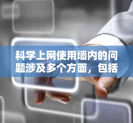 科学上网使用墙内的问题涉及多个方面，包括安全、隐私、技术、合规、培训、维护以及环境等多个层面。以下是详细的问题分析和解决方案