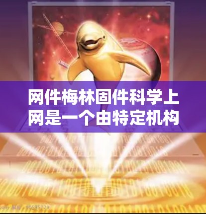 网件梅林固件科学上网是一个由特定机构或公司发布的技术文档或技术信息，具体内容如下