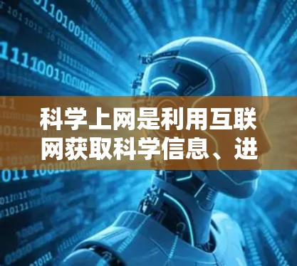科学上网是利用互联网获取科学信息、进行研究和学习的重要方式。爱快平台作为科学上网的一部分，提供了丰富的资源和工具，帮助用户高效获取科学信息。为了科学上网，建议按照以下步骤进行
