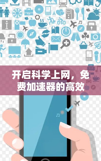 开启科学上网，免费加速器的高效解决方案