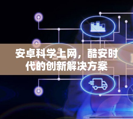 安卓科学上网，酷安时代的创新解决方案