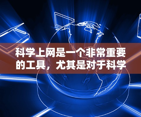 科学上网是一个非常重要的工具，尤其是对于科学、工程、数学等领域的学习和工作。以下是一些科学上网的优缺点分析