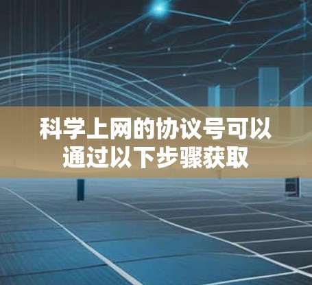科学上网的协议号可以通过以下步骤获取