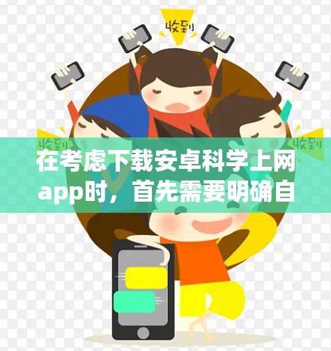 在考虑下载安卓科学上网app时，首先需要明确自己具体的需求和预算。以下是对科学上网app的建议