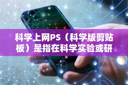 科学上网PS（科学版剪贴板）是指在科学实验或研究中使用电脑或手机进行科学计算、数据分析或实验操作时需要处理的剪贴板功能。以下是逐步的解决方案