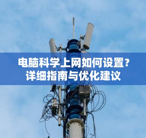 电脑科学上网如何设置？详细指南与优化建议