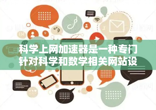 科学上网加速器是一种专门针对科学和数学相关网站设计的工具，旨在提升用户访问速度。以下是详细的步骤和建议