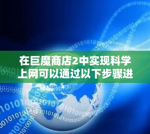 在巨魔商店2中实现科学上网可以通过以下步骤进行