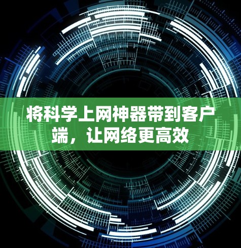 将科学上网神器带到客户端，让网络更高效