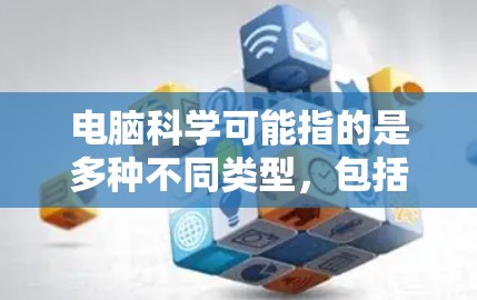 电脑科学可能指的是多种不同类型，包括杀毒软件、浏览器破解版或工具软件。为了破解电脑科学，建议如下步骤