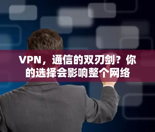 VPN，通信的双刃剑？你的选择会影响整个网络