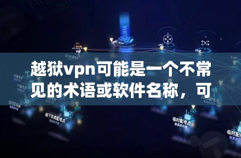 越狱vpn可能是一个不常见的术语或软件名称，可能指的是一种用于监狱管理或远程访问的VPN服务。如果你指的是使用VPN来访问特定网站或资源，可以参考以下步骤