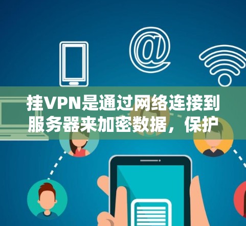 挂VPN是通过网络连接到服务器来加密数据，保护个人或企业的信息安全的一种方法。以下是步骤说明