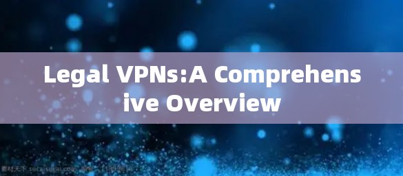 Legal VPNs:A Comprehensive Overview
