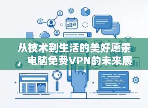 从技术到生活的美好愿景,电脑免费VPN的未来展望 从技术到生活的美好愿景,电脑免费VPN的未来展望