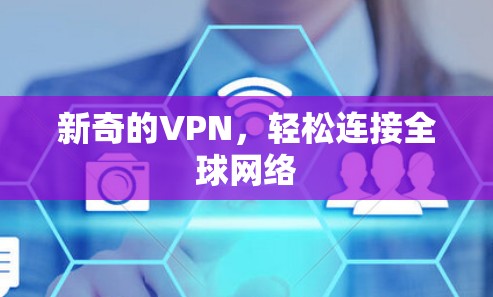 新奇的VPN，轻松连接全球网络