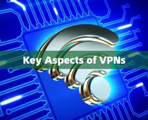 Key Aspects of VPNs