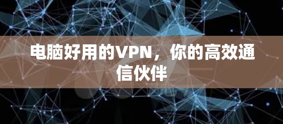 电脑好用的VPN，你的高效通信伙伴