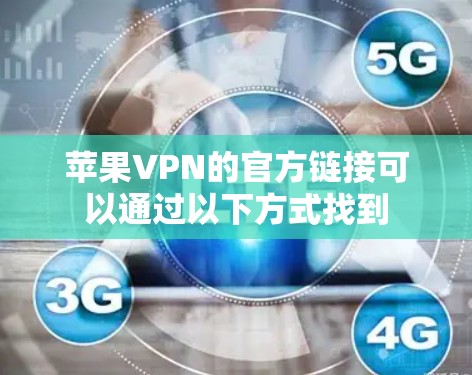 苹果VPN的官方链接可以通过以下方式找到 苹果VPN的官方链接可以通过以下方式找到