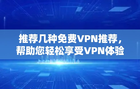 推荐几种免费VPN推荐，帮助您轻松享受VPN体验