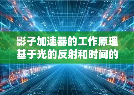 影子加速器的工作原理基于光的反射和时间的测量。当车辆经过影子加速器时，光信号会被反射或折射，根据车辆的行驶速度和路标信号，系统自动调整光信号的强度，从而改变车辆的行驶速度