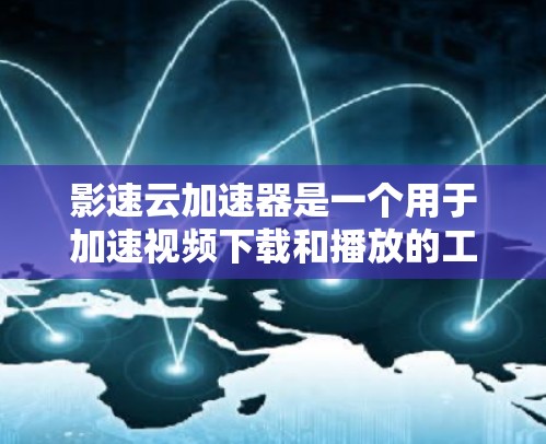 影速云加速器是一个用于加速视频下载和播放的工具，广泛应用于多个在线视频平台。以下是一些主要的在线平台，它们提供了影速云加速器的下载和使用服务