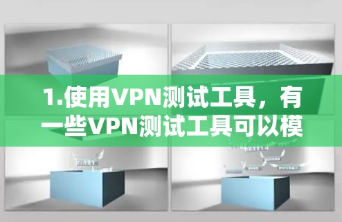 1.使用VPN测试工具，有一些VPN测试工具可以模拟实际的VPN连接，帮助你了解VPN的可用性和稳定性