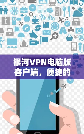 银河VPN电脑版客户端，便捷的VPN体验