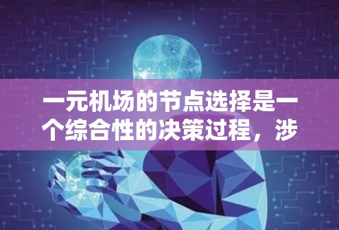 一元机场的节点选择是一个综合性的决策过程，涉及多个因素的考量。以下是通过综合分析确定一元机场节点的步骤