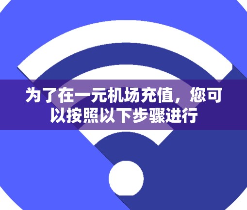 为了在一元机场充值，您可以按照以下步骤进行