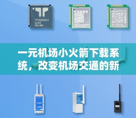 一元机场小火箭下载系统，改变机场交通的新解决方案