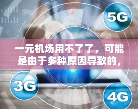 一元机场用不了了，可能是由于多种原因导致的，以下是逐步的解决方案