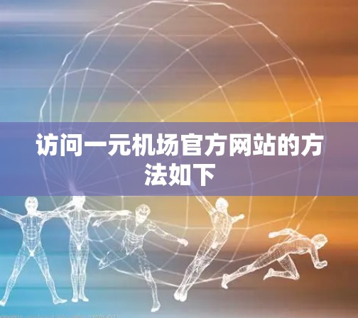 访问一元机场官方网站的方法如下
