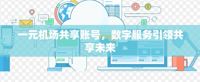 一元机场共享账号，数字服务引领共享未来