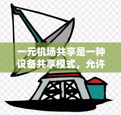 一元机场共享是一种设备共享模式，允许用户在一个设备上查看机场提供的实时服务。以下是详细的步骤和信息
