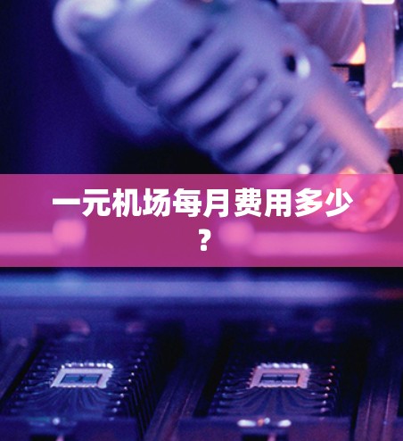 一元机场每月费用多少？