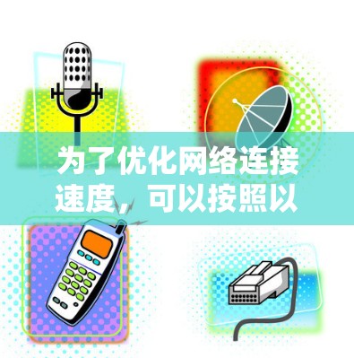 为了优化网络连接速度，可以按照以下步骤进行操作