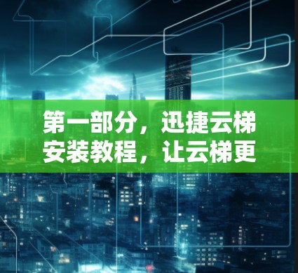 第一部分，迅捷云梯安装教程，让云梯更高效！