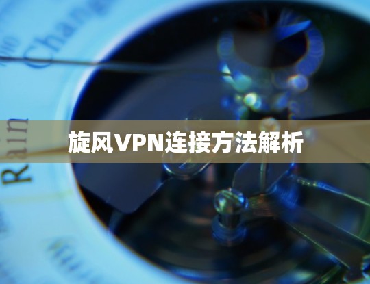 旋风VPN连接方法解析