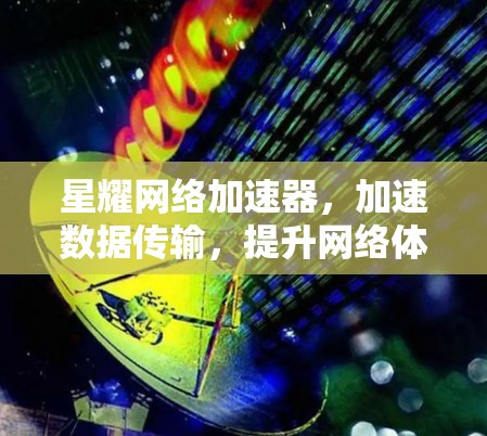 星耀网络加速器，加速数据传输，提升网络体验