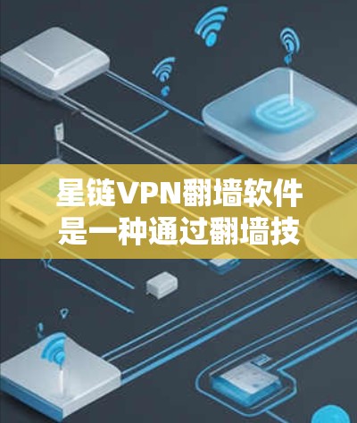 星链VPN翻墙软件是一种通过翻墙技术连接星链网络的工具,通常用于绕过IP地址或防火墙的限制,让用户访问外部网站或服务。以下是一些关键步骤和信息,帮助您更好地使用星链VPN翻墙软件 星链VPN翻墙软件是一种通过翻墙技术连接星链网络的工具,通常用于绕过IP地址或防火墙的限制,让用户访问外部网站或服务。以下是一些关键步骤和信息,帮助您更好地使用星链VPN翻墙软件