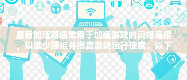 星盾加速器通常用于加速游戏的网络连接，以减少延迟并提高游戏运行速度。以下是一些优化连接的方法，帮助你更好地使用星盾加速器