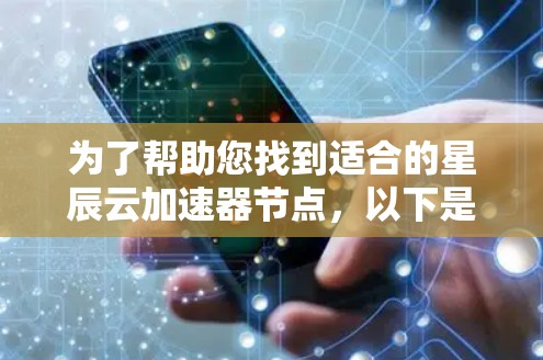 为了帮助您找到适合的星辰云加速器节点，以下是详细的推荐，分为节点、品牌和型号三个部分，供您参考