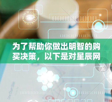 为了帮助你做出明智的购买决策，以下是对星辰网络加速器和科学网络加速器的详细分析，涵盖各关键方面